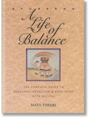 Ayurveda: A Life of Balance: The Complete Guide to Ayurvedic Nutrition & Body Types with Recipes