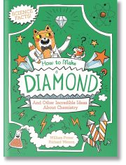 How to Make Diamond and Other Incredible Ideas About Chemistry