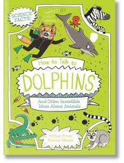 How to Talk to Dolphins and Other Incredible Ideas About Animals