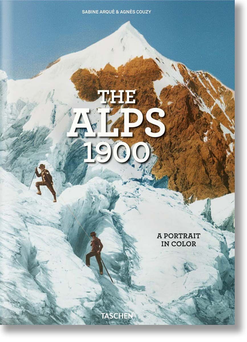The Alps 1900. A Portrait in Color, Sabine Arque, Agnes Couzy, TASCHEN
