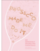 Prosecco Made Me Do It - 9780008260170-thumb