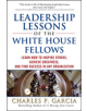 Leadership Lessons of the White House Fellows: Learn How To Inspire Others, Achieve Greatness and Find Success in Any Organiz-thumb