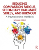 Reducing Compassion Fatigue, Secondary Traumatic Stress, and Burnout - 9780367144098-thumb