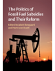 The Politics of Fossil Fuel Subsidies and their Reform - 9781108416795-thumb