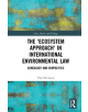 The 'Ecosystem Approach' in International Environmental Law - 9781138557260-thumb