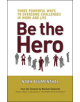 Be The Hero: Three Powerful Ways to Overcome Challenges in Work and Life - 9781605090009-thumb