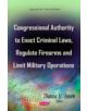 Congressional Authority to Enact Criminal Laws, Regulate Firearms & Limit Military Operations - 9781631178177-thumb