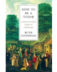 How To Be a Tudor - A Dawn-to-Dusk Guide to Tudor Life - 9781631491399-thumb