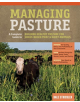 Managing Pasture: A Complete Guide to Building Healthy Pasture for Grass-Based Meat & Dairy Animals - 9781635860702-thumb