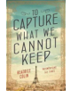 To Capture What We Cannot Keep - 9781760291730-thumb