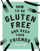 How to be Gluten-Free and Keep Your Friends - 9781787132917-thumb
