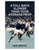 A Full Back Slower Than Your Average Prop - 9781909715813-thumb