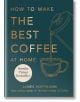 How to Make the Best Coffee at Home - Джеймс Хофман - Жена, Мъж - Octopus Publishing Group - 9781784727246-1-thumb