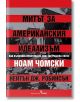 Корицата на книгата "Митът за американския идеализъм" с червени и черни ивици върху разрушени сгради препраща към темата за американския империализъм. Авторите Чомски и Нейтън Джей Робинсън са посочени под българското заглавие.-2-thumb