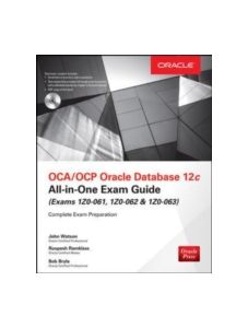 OCA/OCP Oracle Database 12c All-in-One Exam Guide (Exams 1Z0-061, 1Z0-062, & 1Z0-063)