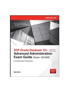 OCP Oracle Database 12c Advanced Administration Exam Guide (Exam 1Z0-063)