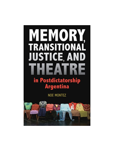 Memory, Transitional Justice, and Theatre in Postdictatorship Argentina