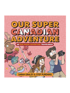 Our Super Canadian Adventure: An Our Super Adventure Travelogue
