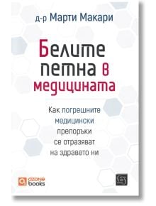 Корица на книгата на български език с шестоъгълна шарка. Заглавие: "Белите петна в медицината" от д-р Марти Макари. В подзаглавието се обсъждат погрешни медицински препоръки относно затлъстяването и последиците за здравето. Логата на издателите се появява