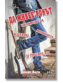 Да живее рокът: История за китари, момичета и приятели - Денис Вега - Пан - 9789546608109