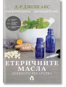 Етеричните масла. Древното лекарство - Д-р Джош Акс - Жена, Мъж - Вдъхновения - 9786197342543