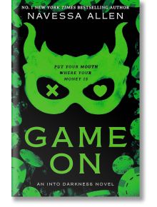 Корица на книгата за Game On (Into Darkness, Book 3) от Navessa Allen, тъмна романтична комедия. Представлява неоновозелена маска с Х над едното око и сърце над другото - сред чипове за покер. Слоган: Постави устата си там, където са парите ти.
