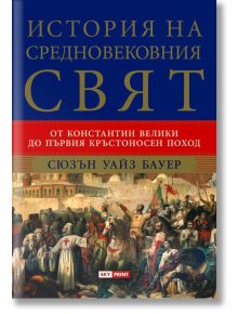 История на средновековния свят. От Константин Велики до Първия кръстоносен поход - Сюзън Уайз Бауер - Жена, Мъж - Skyprint - 9789543902163
