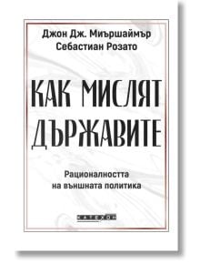 Корицата на книгата "Как мислят държавите" е с бял мраморен фон, български текст и подзаглавие за рационалното поведение на държавите в глобалната политика. Авторите: Джон Дж. Мършаймър и Себастиан Розато.