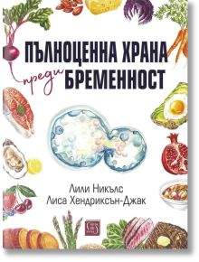 Пълноценна храна преди бременност - Лили Никълс, Лиса Хендриксън-Джак - Жена - Изток-Запад - 9786190116585