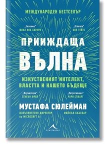 Прииждаща вълна. Изкуственият интелект, властта и нашето бъдеще - Майкъл Бхаскар, Мустафа Сюлейман - Жена, Мъж - Книгомания - 9786191954117