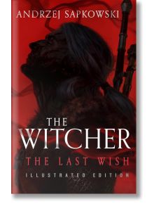 Корица на книгата The Last Wish Illustrated Edition (The Witcher, Book 1), на която Гералт от Ривия е сенчеста фигура с дълга коса и мечове на гърба на червен фон; заглавието на изданието е в долната част.