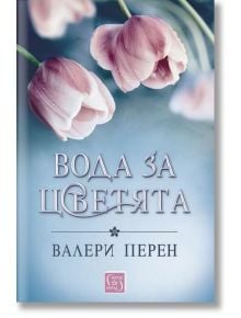 Вода за цветята - Валери Перен - Жена, Мъж - Изток-Запад - 9786190109754