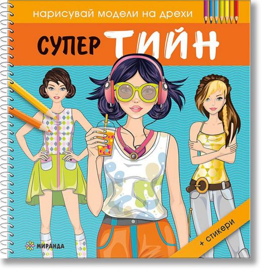 Нарисувай модели на дрехи: Супер тийн - Колектив - Момиче - Миранда - 9786192760663
