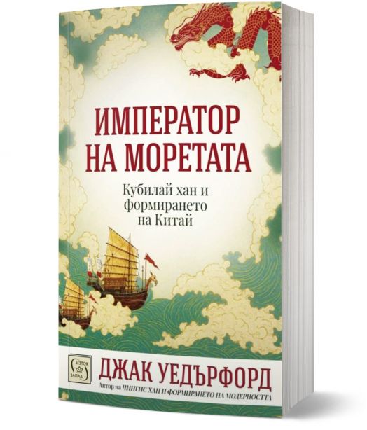 Император на моретата. Кубалай хан и формирането на Китай - Джак Уедърфорд - Жена, Мъж - Изток-Запад - 9786190116592-1