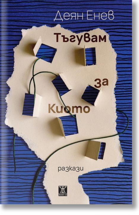 Корица на книга със синя и кремава разкъсана хартия, малки отворени прозорчета и зелени нишки. Едно бижу на българската литература: българското заглавие гласи Тъгувам за Киото, а в долната част са разкази (истории).-2
