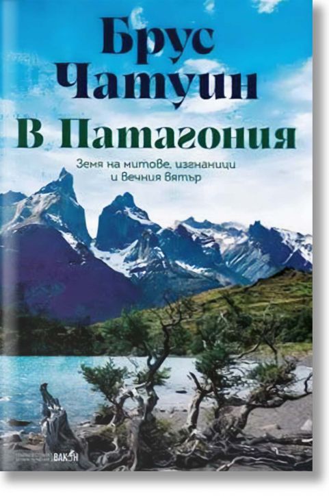 Корица на книгата В Патагония. Земя на митове, изгнаници и вечния вятър със заснежени планини, езеро и буйна зеленина под синьо небе. Кирилицата подчертава това незабравимо пътешествие в горната част.-2
