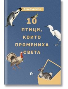 Корица на книгата за 10 птици, които промениха света с пингвин, чапла, пуйка, гълъб и додо на син фон. В книгата на български език се разглеждат взаимоотношенията между хората и птиците.
