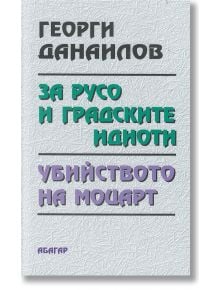 За Русо и градските идиоти. Убийството на Моцарт - Георги Данаилов - Жена, Мъж - Абагар - 1111942000009