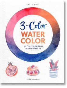 3 Colour Watercolour: 30 Colour-Mixing Masterpieces - Katie Putt - Жена, Мъж - Search Press - 9781800922648