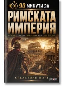 Корица на книгата „90 минути за Римската империя“ от Себастиан Норт, на която е изобразен римски войник, поглеждащ към древен Рим с Колизеума и тълпите, потапяйки зрителя в историята на Рим.