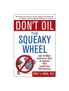 Don't Oil the Squeaky Wheel: And 19 Other Contrarian Ways to Improve Your Leadership Effectiveness - 9780071429931