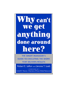 Why Can't We Get Anything Done Around Here?: The Smart Manager's Guide to Executing the Work That Delivers Results - 97800714