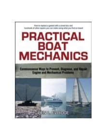 Practical Boat Mechanics: Commonsense Ways to Prevent, Diagnose, and Repair Engines and Mechanical Problems - 9780071445054