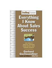 Everything I Know About Sales Success: The World's Greatest Business Minds Reveal Their Formulas for Winning the Hearts and M