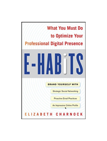 E-Habits: What You Must Do to Optimize Your Professional Digital Presence - 9780071629959