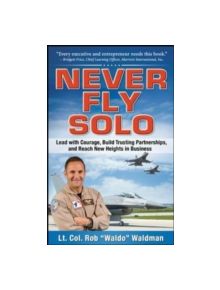 Never Fly Solo: Lead with Courage, Build Trusting Partnerships, and Reach New Heights in Business - 9780071637060