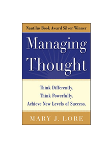 Managing Thought: Think Differently. Think Powerfully. Achieve New Levels of Success - 9780071703413