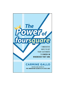 The Power of foursquare: 7 Innovative Ways to Get Your Customers to Check In Wherever They Are - 9780071773171