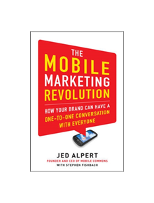 The Mobile Marketing Revolution: How Your Brand Can Have a One-to-One Conversation with Everyone - 9780071788182