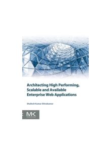 Architecting High Performing, Scalable and Available Enterprise Web Applications - 9780128022580